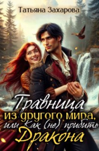 Татьяна Захарова - Травница из другого мира, или Как (не) прибить дракона