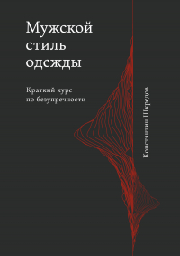 Константин Шкредов - Мужской стиль одежды. Краткое руководство по безупречности