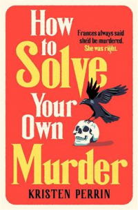 Кристен Перрин - How To Solve Your Own Murder