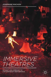 Josephine Machon - Immersive Theatres: Intimacy and Immediacy in Contemporary Performance