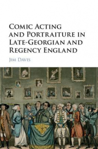 Джим Дэвис - Comic Acting and Portraiture in Late-Georgian and Regency England