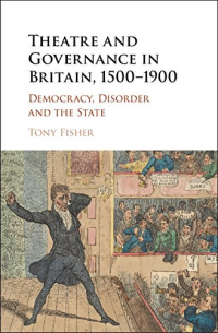 Tony Fisher - Theatre and Governance in Britain, 1500–1900: Democracy, Disorder and the State