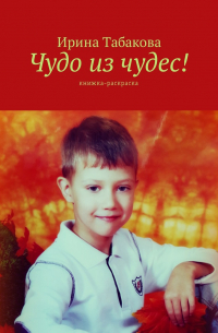 Ирина Табакова - Чудо из чудес! Книжка-раскраска