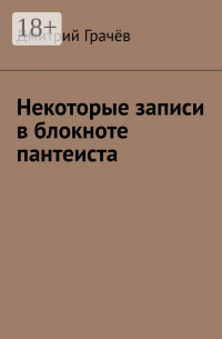 Дмитрий Грачев - Некоторые записи в блокноте пантеиста