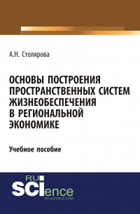 Алла Столярова - Основы построения пространственных систем жизнеобеспечения в региональной экономике