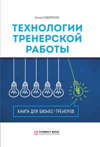 Елена Сидоренко - Технологии тренерской работы. Книга для бизнес-тренеров
