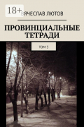 Вячеслав Лютов - Провинциальные тетради. Том 3