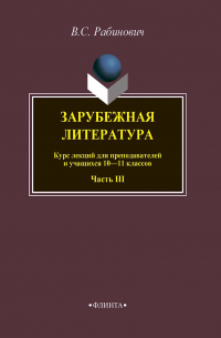 Валерий Рабинович - Зарубежная литература. Курс лекций для преподавателей и учащихся 10–11 классов. Часть III