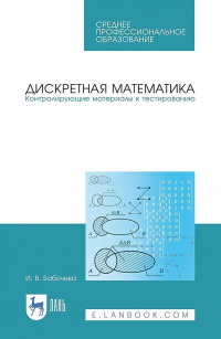 Бабичева Ирина Владимировна - Дискретная математика. Контролирующие материалы к тестированию. Учебное пособие для СПО