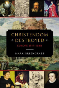 Mark Greengrass - Christendom Destroyed: Europe 1517-1648