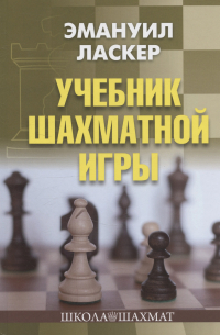 Эмануил Ласкер - Учебник шахматной игры