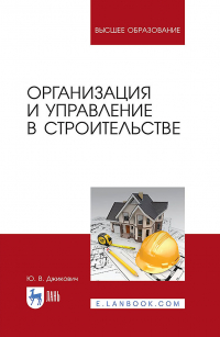 Ю. В. Джикович - Организация и управление в строительстве. Учебное пособие для вузов