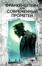 Мэри Шелли - Франкенштейн, или Современный Прометей