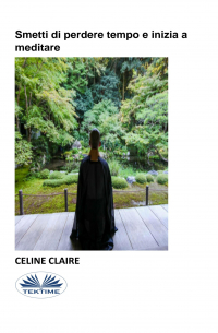 Celine Claire - Smetti Di Perdere Tempo E Inizia A Meditare