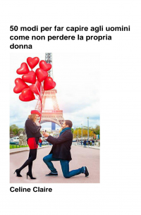 Celine Claire - 50 Modi Per Far Capire Agli Uomini Come Non Perdere La Propria Donna
