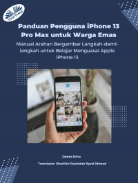 James Nino - Panduan Pengguna IPhone 13 Pro Max Untuk Warga Emas