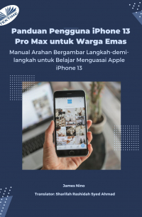 James Nino - Panduan Pengguna IPhone 13 Pro Max Untuk Warga Emas