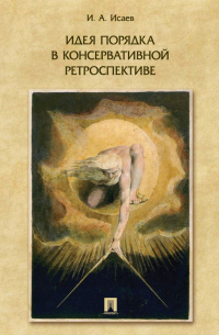 Игорь Исаев - Идеи порядка в консервативной ретроспективе