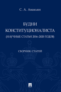 Сурен Авакьян - Будни конституционалиста (научные статьи 2016–2020 годов)