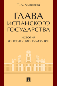 Татьяна Алексеева - Глава испанского государства: история конституционализации