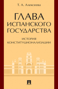 Татьяна Алексеева - Глава испанского государства: история конституционализации