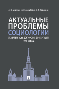  - Актуальные проблемы социологии. Указатель 1088 докторских диссертаций (1990–2019 гг.)