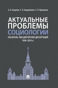  - Актуальные проблемы социологии. Указатель 1088 докторских диссертаций (1990–2019 гг.)