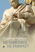 Владимир Миронов - Метафизика не умирает. Избранные статьи, выступления и интервью