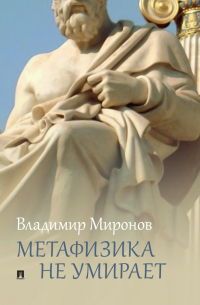 Владимир Миронов - Метафизика не умирает. Избранные статьи, выступления и интервью