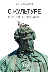 Владимир Большаков - О культуре: просто и не тривиально. Статьи, эссе, фрагменты текстов