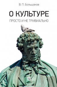 Владимир Большаков - О культуре: просто и не тривиально. Статьи, эссе, фрагменты текстов
