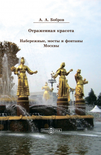 Александр Бобров - Отражённая красота. Набережные, мосты и фонтаны Москвы