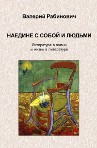 Валерий Рабинович - Наедине с собой и людьми. Литература в жизни и жизнь в литературе