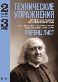 Ференц Лист - Технические упражнения. Предварительные упражнения к мажорным и минорным гаммам. (Тетрадь 2). Пассажи в секстовом и терцовом расположении. Чередующиеся между руками пассажи. (Тетрадь 3). Ноты