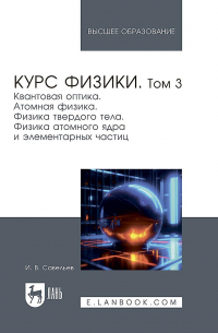 Игорь Савельев - Курс физики. В 3 томах. Том 3. Квантовая оптика. Атомная физика. Физика твердого тела. Физика атомного ядра и элементарных частиц. Учебное пособие для вузов