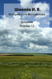 Иван Шмелев - История села Мотовилово. Тетрадь 12