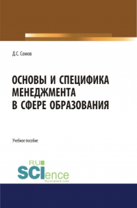 Денис Сомов - Основы и специфика менеджмента в сфере образования. (Аспирантура, Бакалавриат, Магистратура). Учебное пособие.