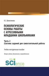 Ксения Шалагинова - Психологические основы работы с агрессивными младшими школьниками. Часть 2. (ситема заданий для самостоятельной работы ). (Аспирантура, Бакалавриат, Магистратура, Специалитет). Учебно-методическое пособие.