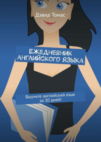 Дэвид Томас - Ежедневник английского языка. Выучите английский язык за 30 дней!
