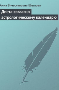 Анна Щеглова - Диета согласно астрологическому календарю