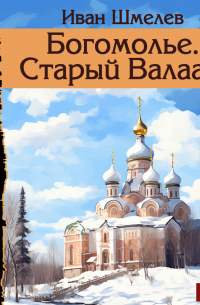 Иван Шмелев - Богомолье. Старый Валаам