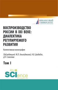  - Воспроизводство России в XXI веке: диалектика регулируемого развития. Том 1. (Аспирантура, Бакалавриат, Магистратура). Монография.