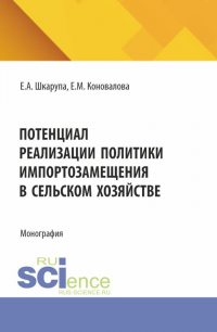  - Потенциал реализации политики импортозамещения в сельском хозяйстве. (Аспирантура, Бакалавриат, Магистратура). Монография.