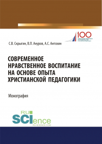  - Современное нравственное воспитание на основе опыта христианской педагогики. (Бакалавриат, Магистратура). Монография.