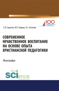  - Современное нравственное воспитание на основе опыта христианской педагогики. (Бакалавриат, Магистратура). Монография.