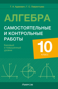  - Алгебра. 10 класс. Самостоятельные и контрольные работы. Базовый и повышенный уровни