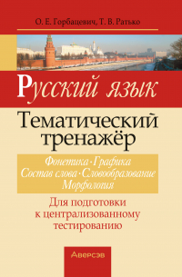  - Русский язык. Тематический тренажер. Фонетика, графика, состав слова, словообразование, морфология. Для подготовки к централизованному тестированию
