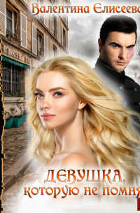 Валентина Елисеева - Девушка, которую не помнят. Книга 1