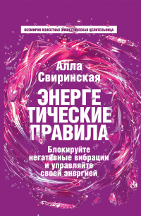 Свиринская Алла - Энергетические правила. Блокируйте негативные вибрации и управляйте своей энергией