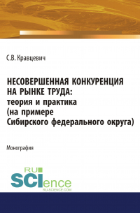 Сергей Кравцевич - Несовершенная конкуренция на рынке труда: теория и практика (на примере Сибирского федерального округа)